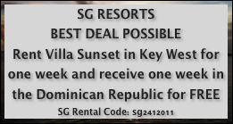 SG RESORTS
BEST DEAL POSSIBLE
Rent Villa Sunset in Key West for one week and receive one week in the Dominican Republic for FREE
SG Rental Code: sg2412011